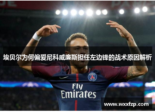 埃贝尔为何偏爱尼科威廉斯担任左边锋的战术原因解析