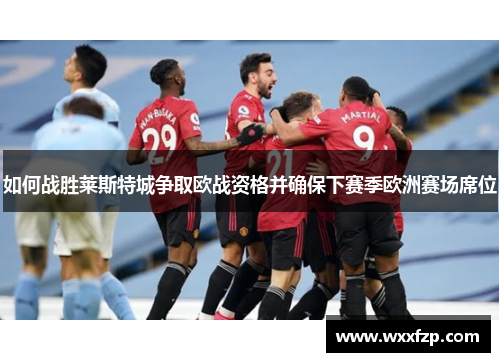 如何战胜莱斯特城争取欧战资格并确保下赛季欧洲赛场席位